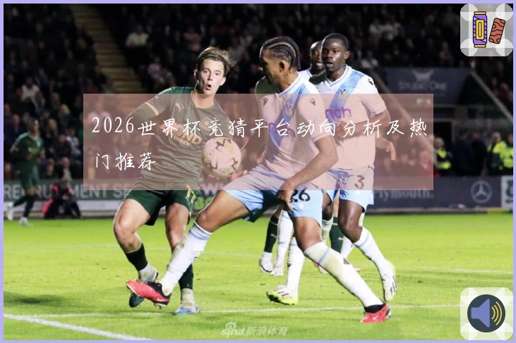 2026世界杯竞猜平台动向分析及热门推荐