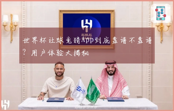 世界杯让球竞猜App到底靠谱不靠谱？用户体验大揭秘